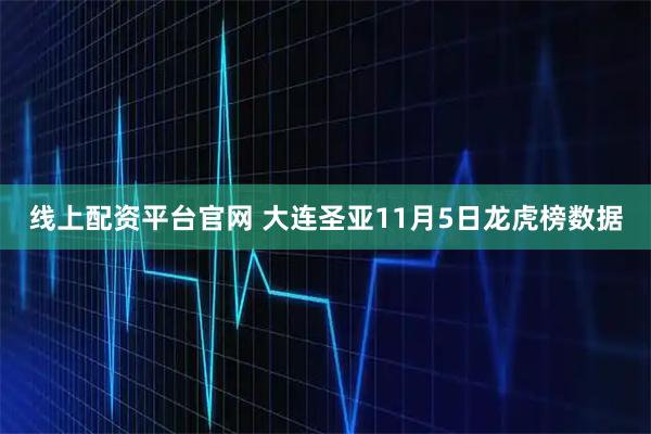 线上配资平台官网 大连圣亚11月5日龙虎榜数据
