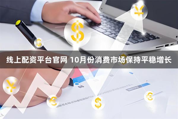 线上配资平台官网 10月份消费市场保持平稳增长